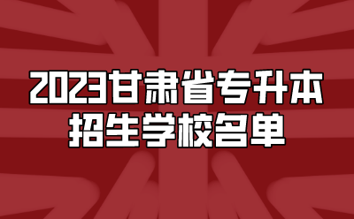 2023甘肃省专升本招生学校名单