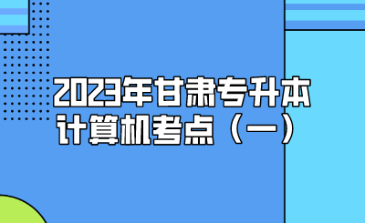 2023年甘肃专升本计算机考点（一）