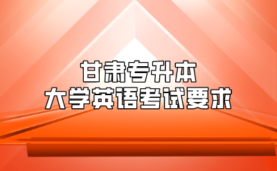 甘肃专升本大学英语考试要求