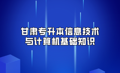 甘肃专升本信息技术与计算机基础知识