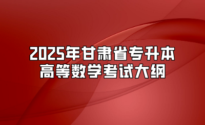 2025年甘肃省专升本高等数学考试大纲